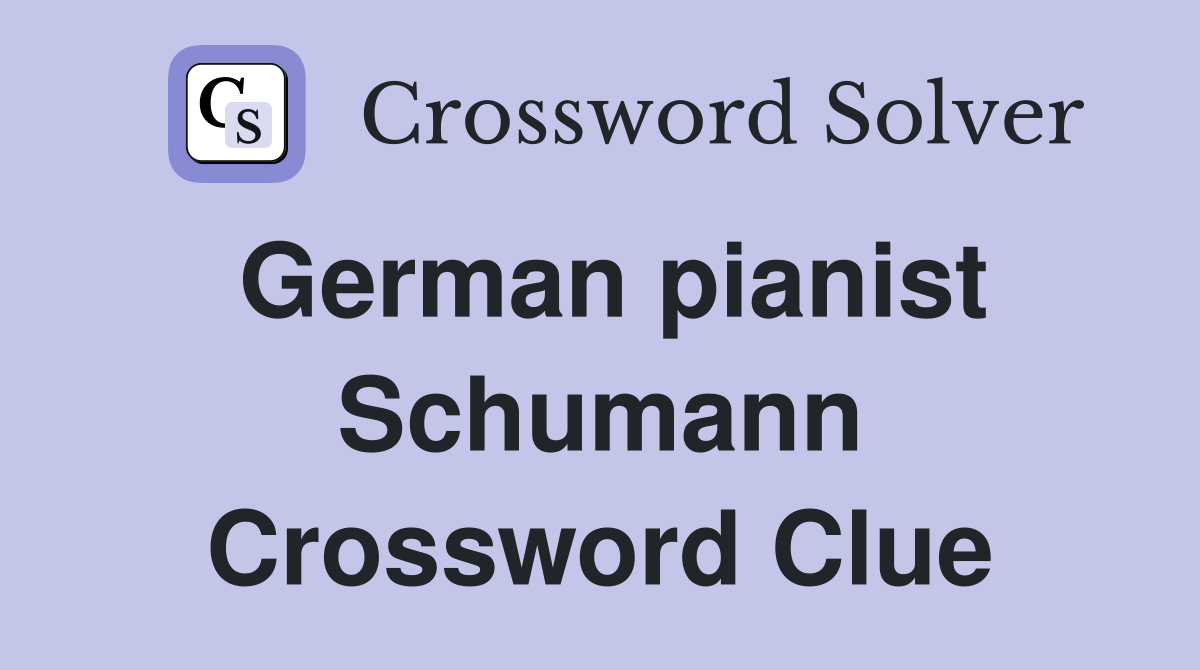 German pianist Schumann Crossword Clue