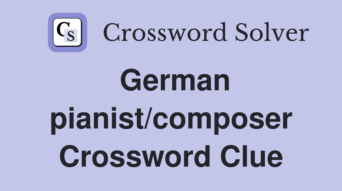 German pianist/composer Crossword Clue