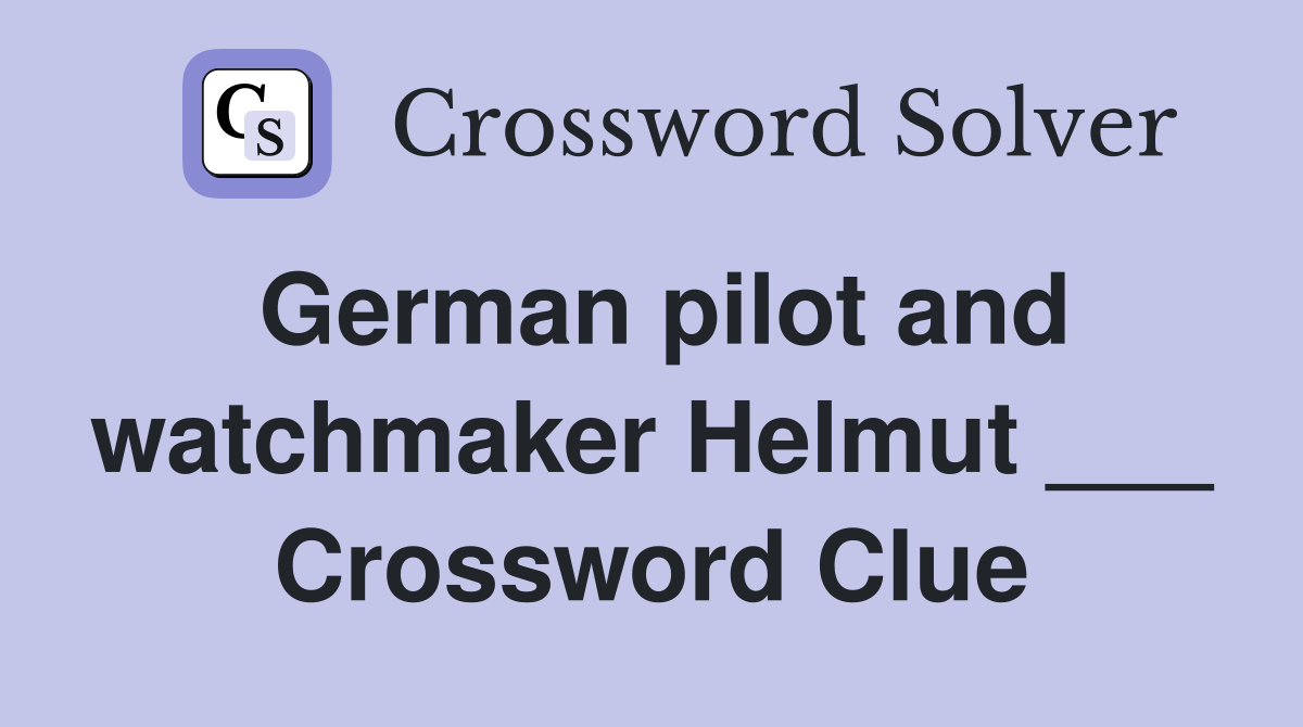 German pilot and watchmaker Helmut ___ Crossword Clue
