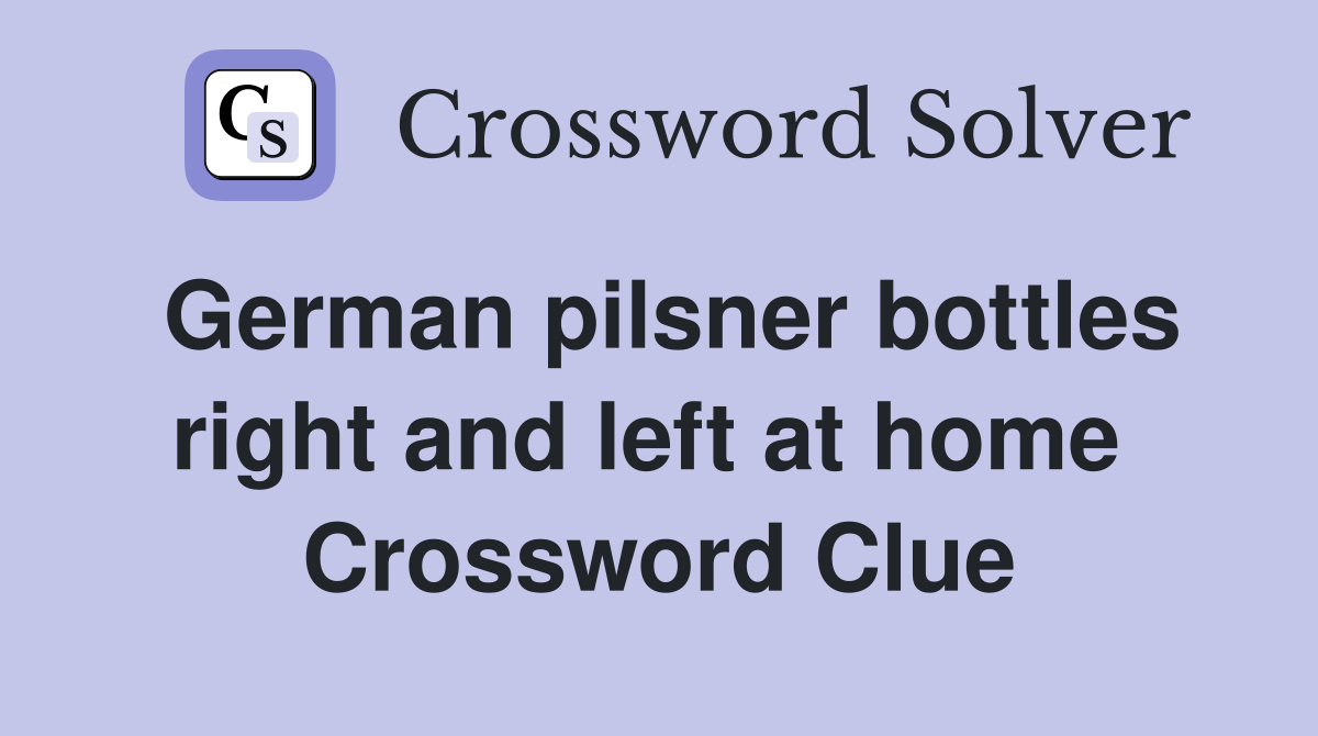 German pilsner bottles right and left at home  Crossword Clue