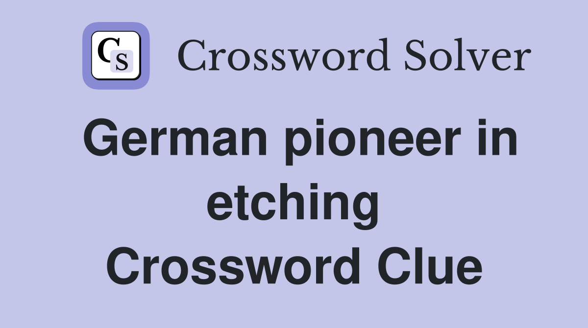 German pioneer in etching Crossword Clue