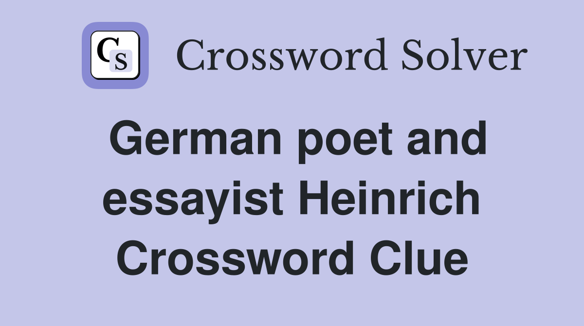 German poet and essayist Heinrich Crossword Clue