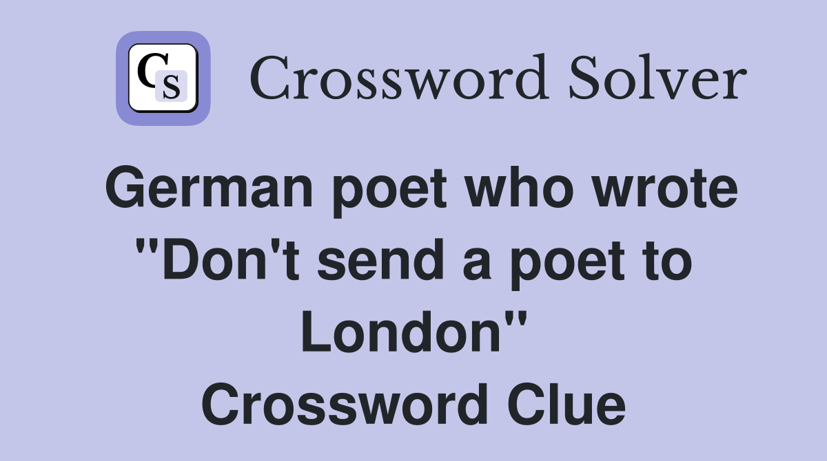 German poet who wrote "Don't send a poet to London" Crossword Clue