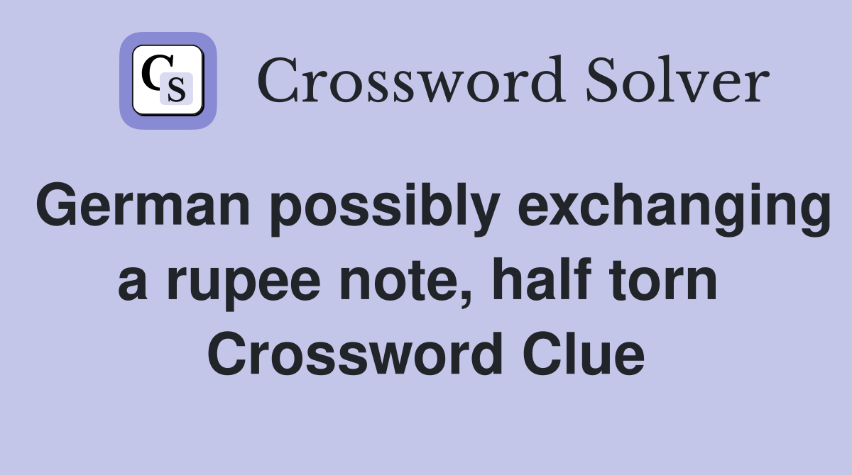 German possibly exchanging a rupee note, half torn  Crossword Clue