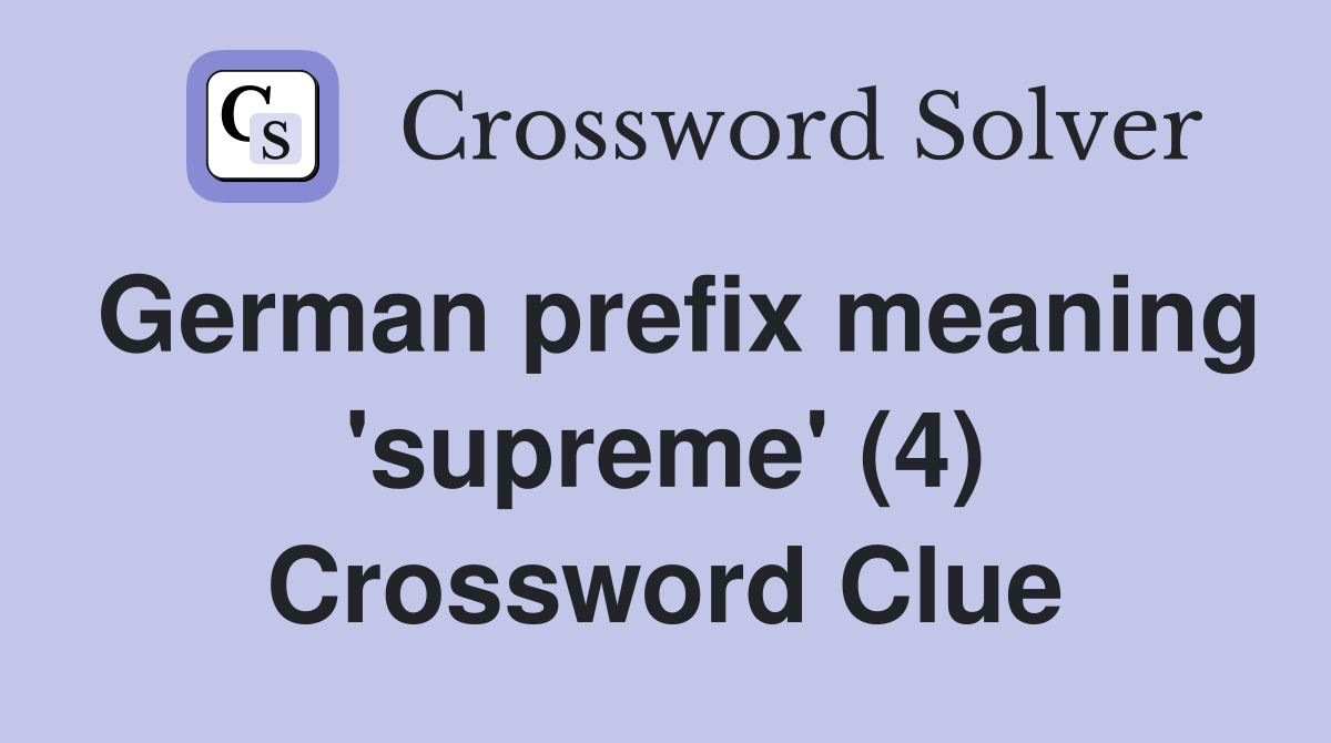 German prefix meaning 'supreme' (4) Crossword Clue