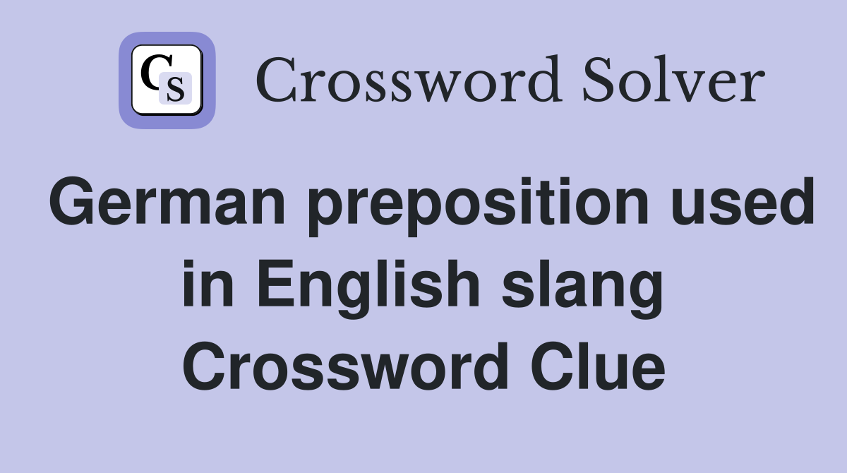German preposition used in English slang Crossword Clue