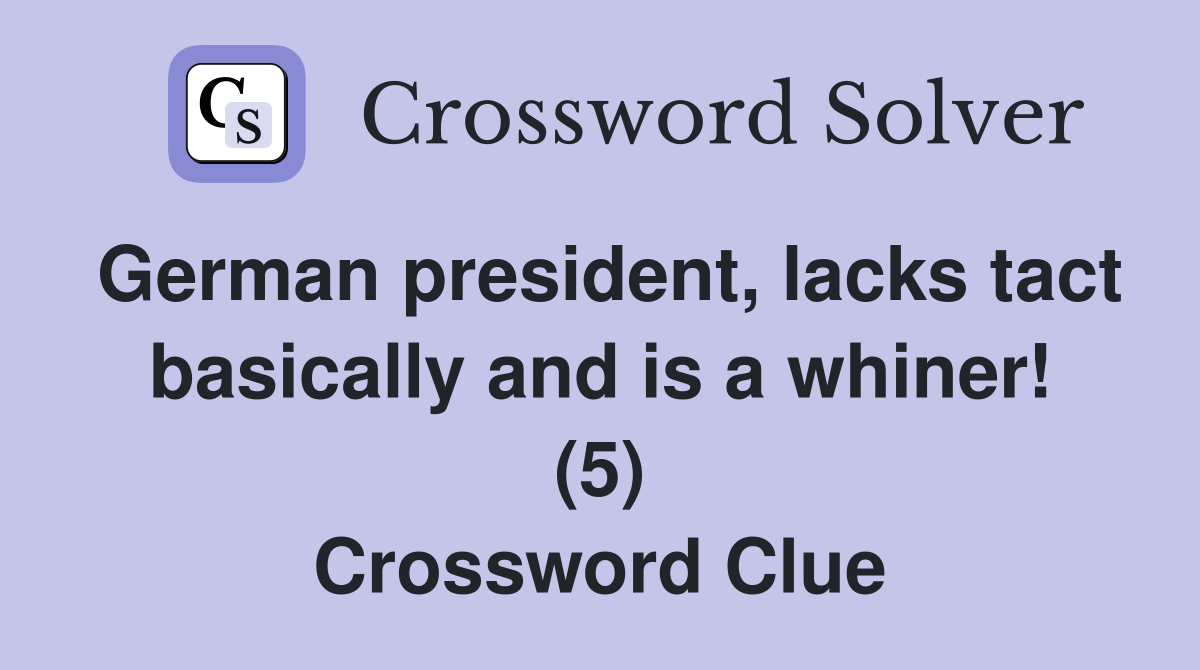 German president, lacks tact basically and is a whiner! (5) Crossword Clue