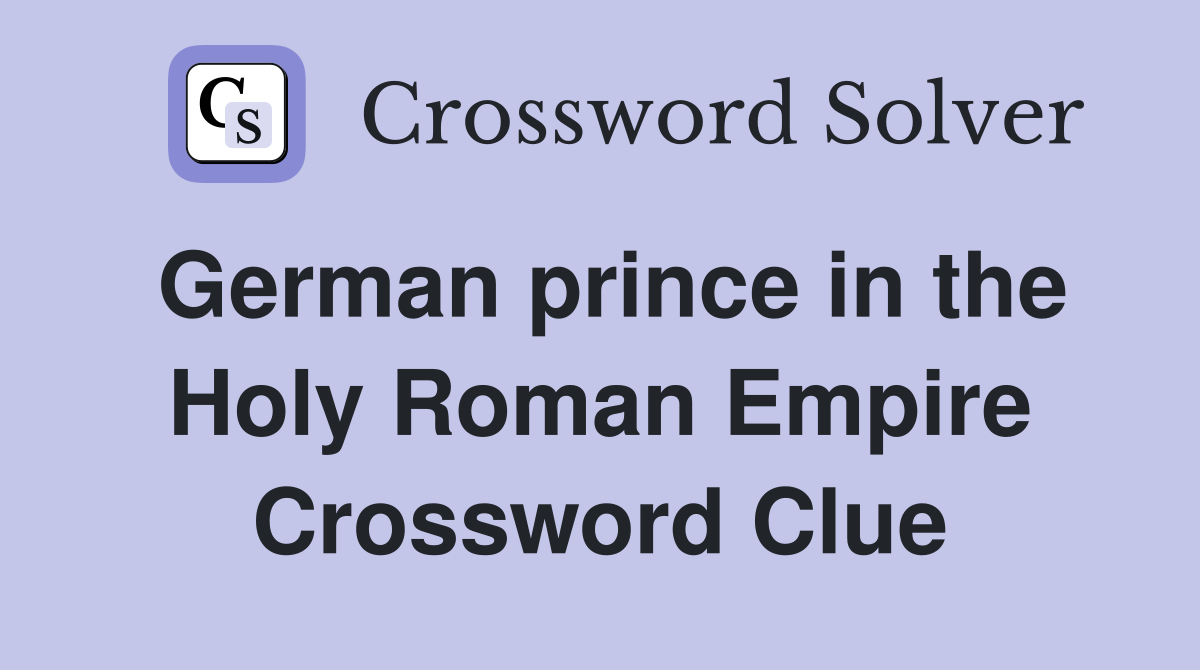 German prince in the Holy Roman Empire Crossword Clue