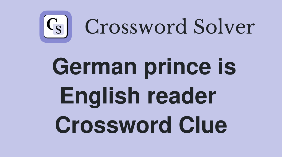 German prince is English reader  Crossword Clue