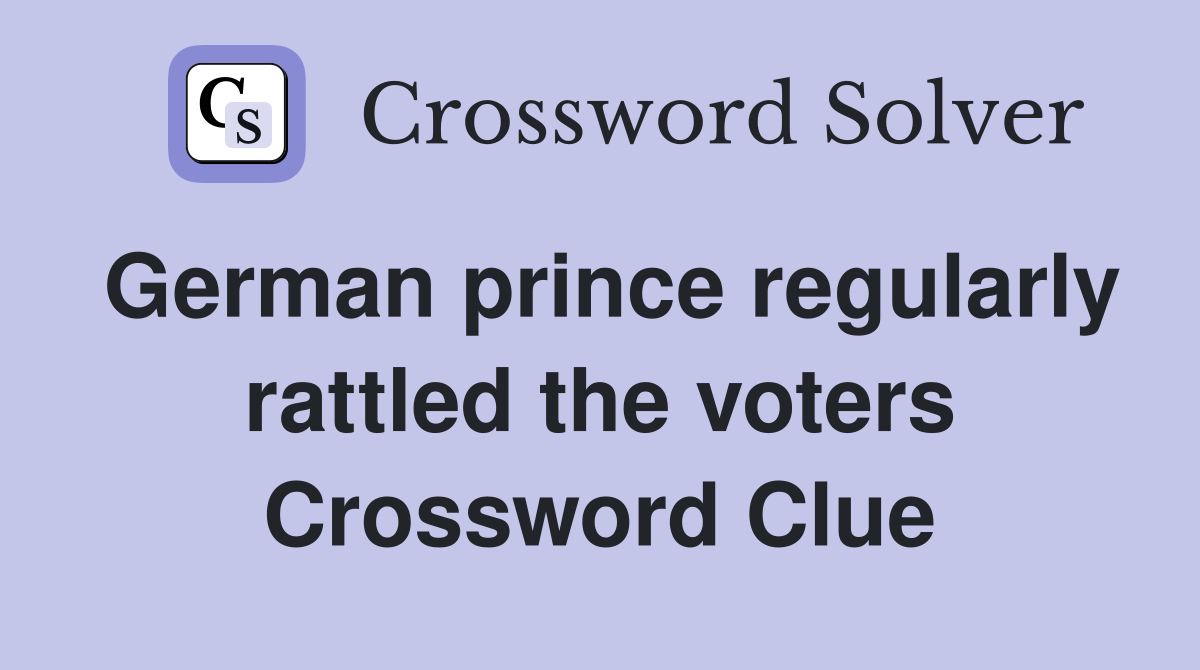 German prince regularly rattled the voters Crossword Clue