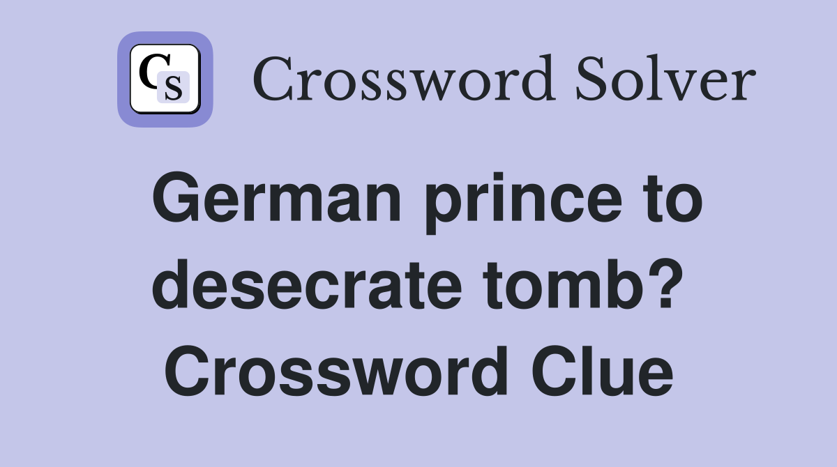 German prince to desecrate tomb? Crossword Clue
