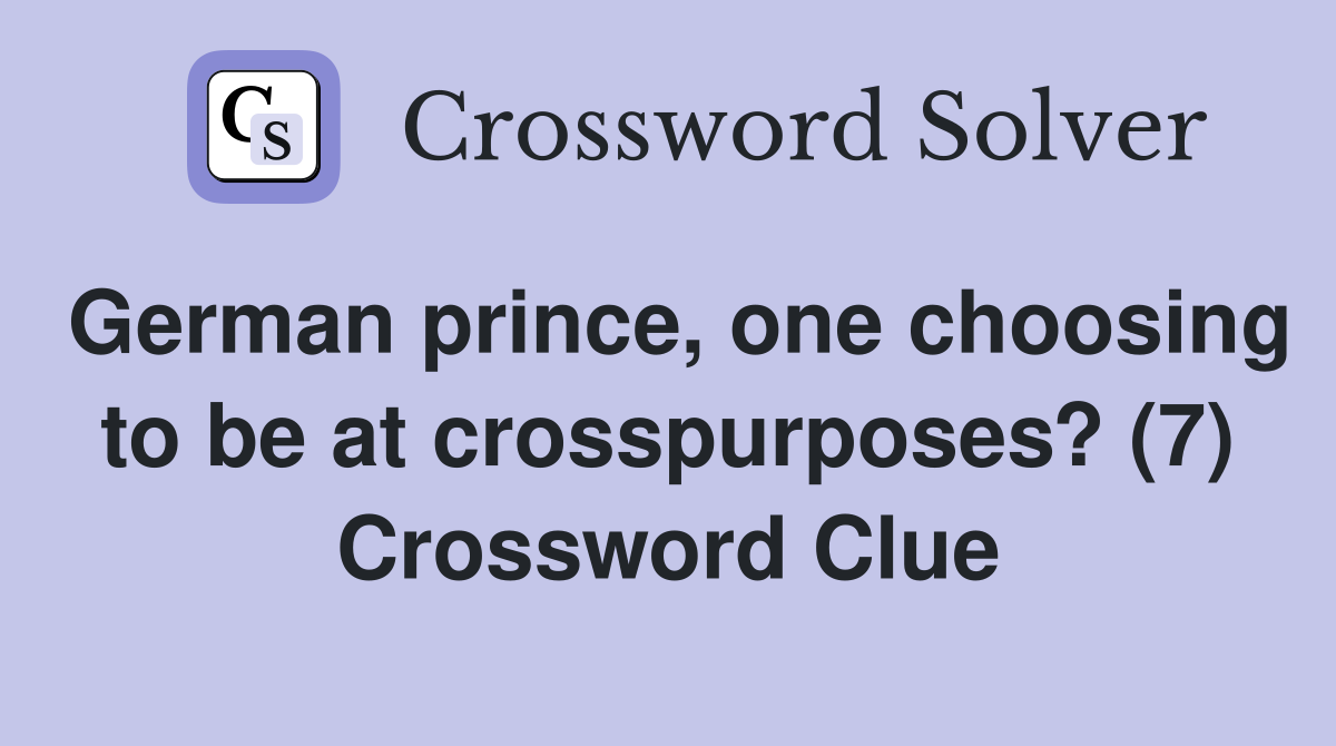 German prince, one choosing to be at crosspurposes? (7) Crossword Clue