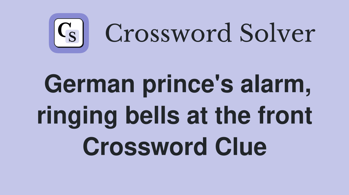 German prince's alarm, ringing bells at the front Crossword Clue