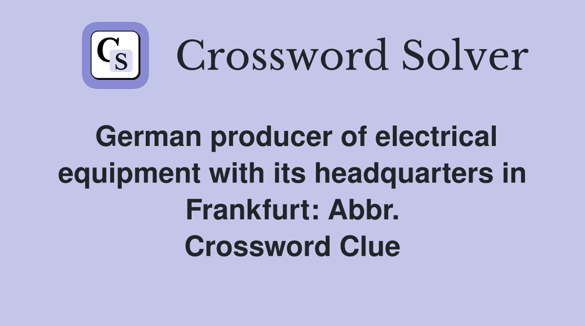 German producer of electrical equipment with its headquarters in Frankfurt: Abbr. Crossword Clue
