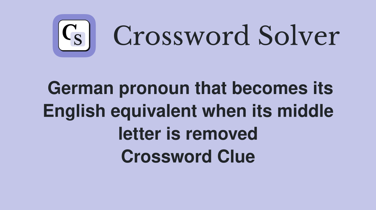German pronoun that becomes its English equivalent when its middle letter is removed Crossword Clue