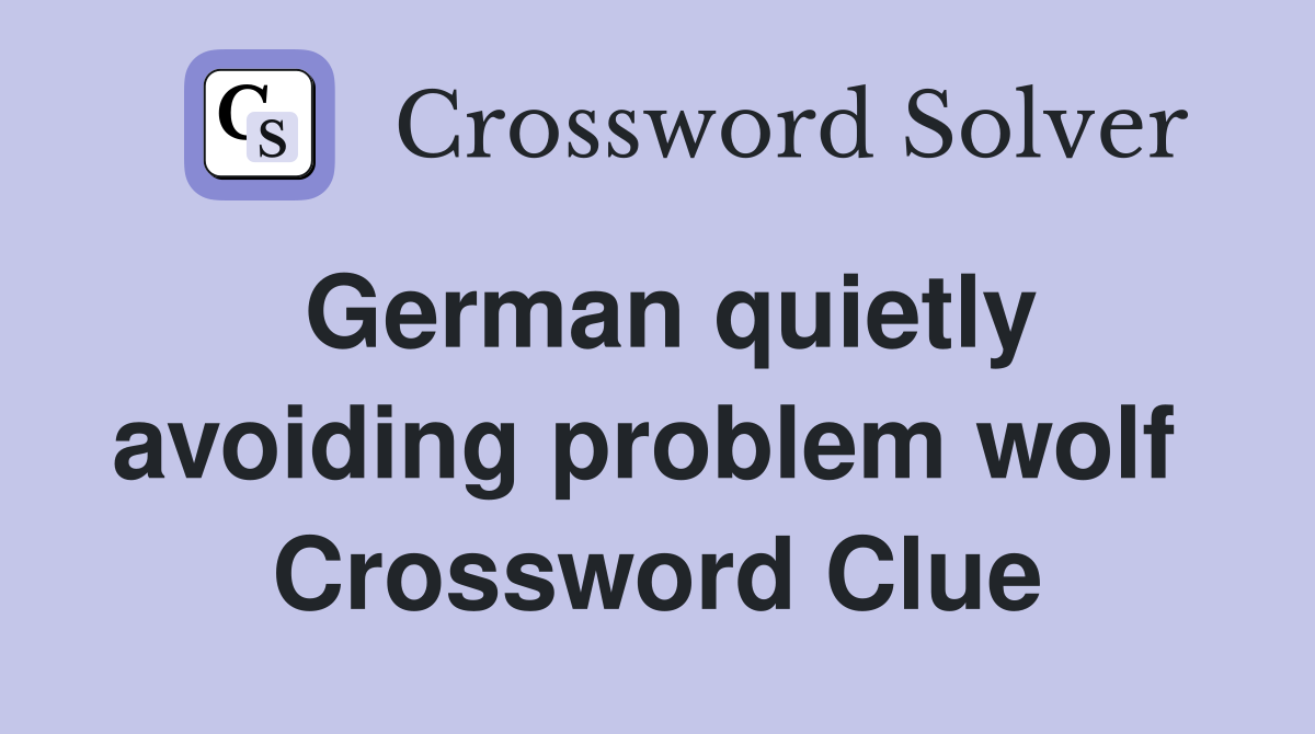 German quietly avoiding problem wolf  Crossword Clue