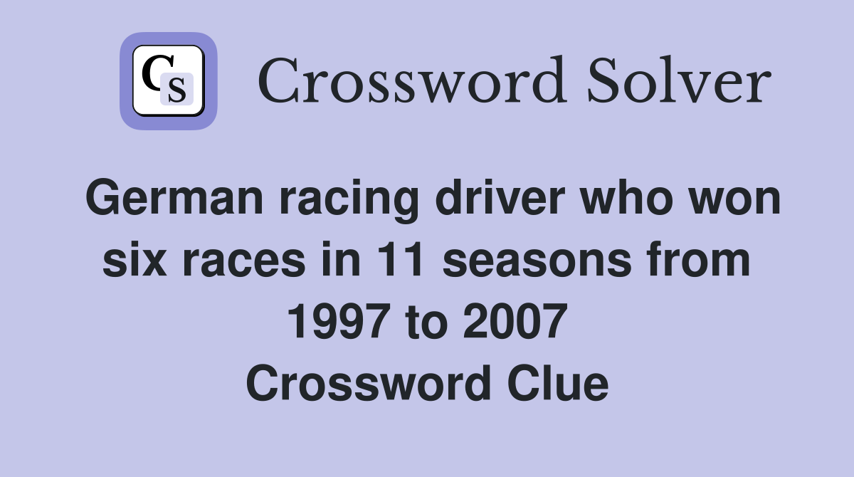 German racing driver who won six races in 11 seasons from 1997 to 2007 Crossword Clue