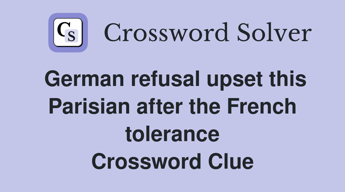German refusal upset this Parisian after the French tolerance Crossword Clue