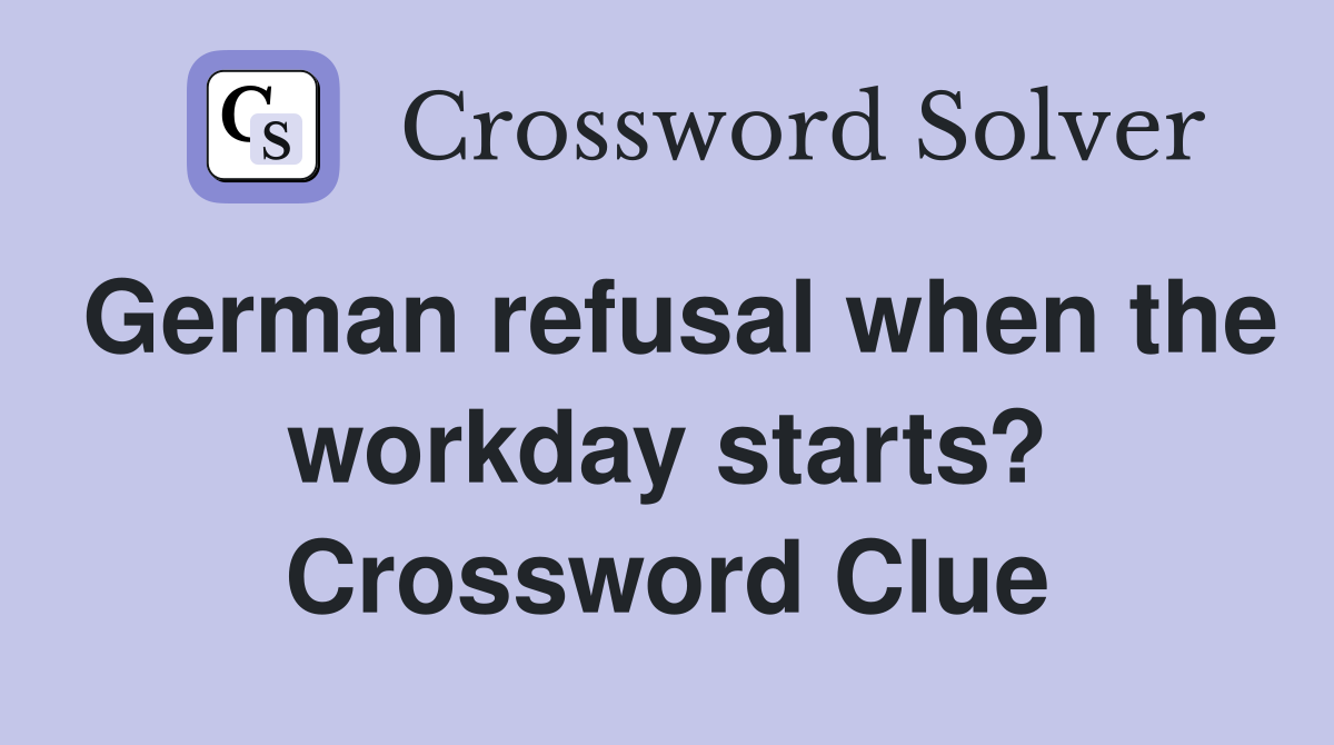 German refusal when the workday starts? Crossword Clue