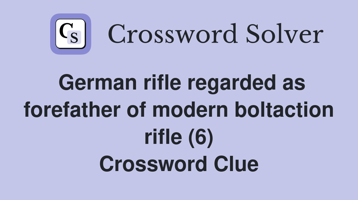 German rifle regarded as forefather of modern boltaction rifle (6) Crossword Clue