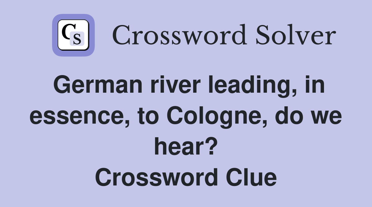 German river leading, in essence, to Cologne, do we hear? Crossword Clue
