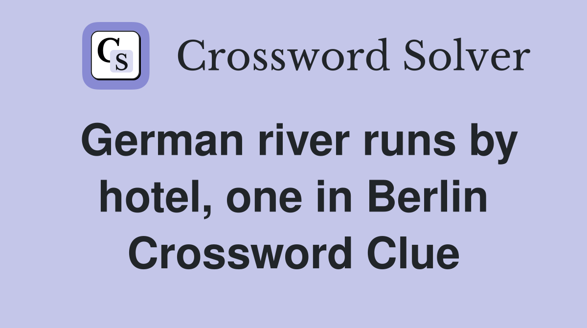 German river runs by hotel, one in Berlin Crossword Clue
