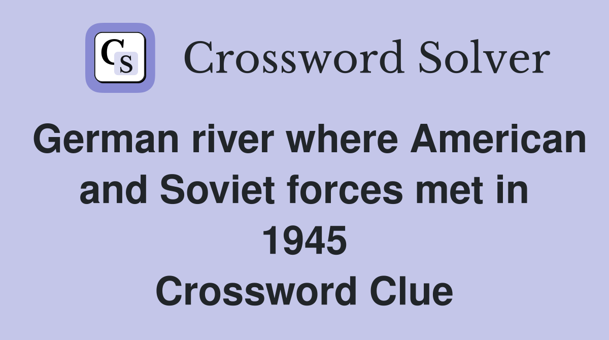German river where American and Soviet forces met in 1945 Crossword Clue