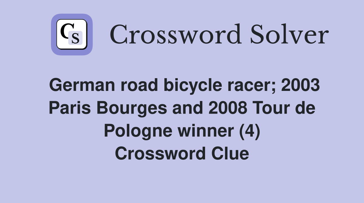 German road bicycle racer; 2003 Paris Bourges and 2008 Tour de Pologne winner (4) Crossword Clue