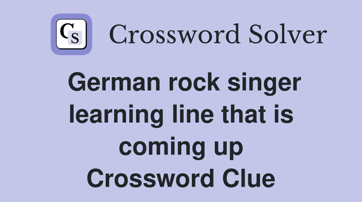 German rock singer learning line that is coming up Crossword Clue