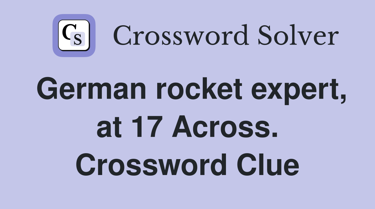 German rocket expert, at 17 Across. Crossword Clue