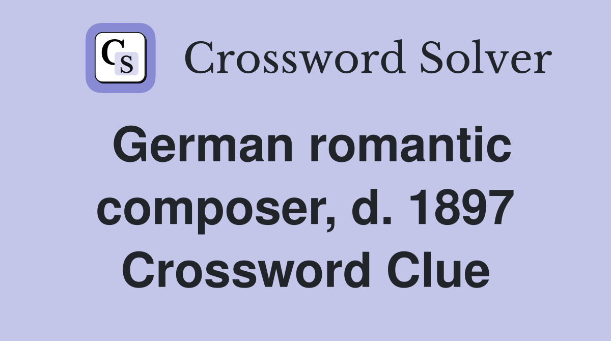 German romantic composer, d. 1897 Crossword Clue