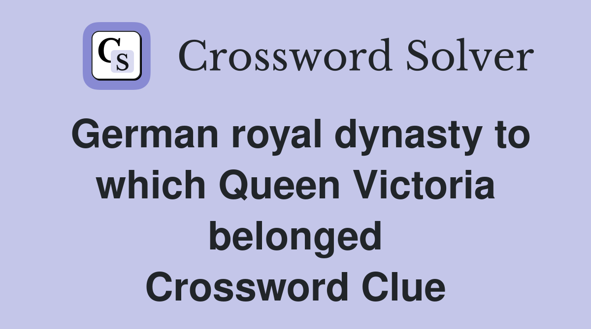 German royal dynasty to which Queen Victoria belonged Crossword Clue