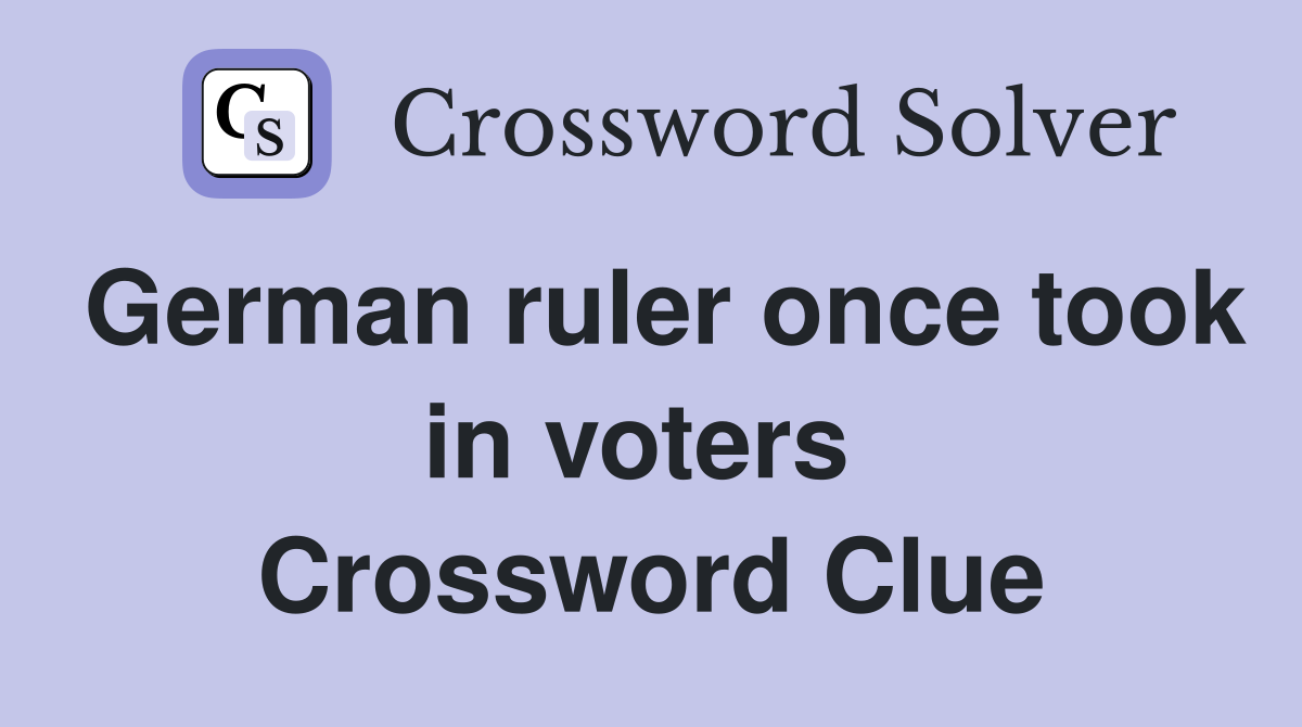 German ruler once took in voters  Crossword Clue