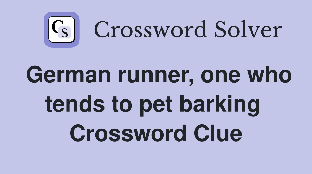 German runner, one who tends to pet barking  Crossword Clue