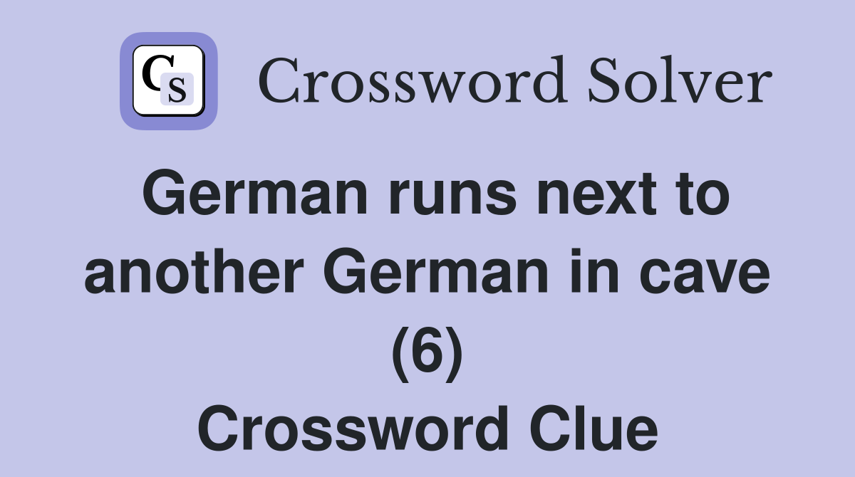 German runs next to another German in cave (6) Crossword Clue