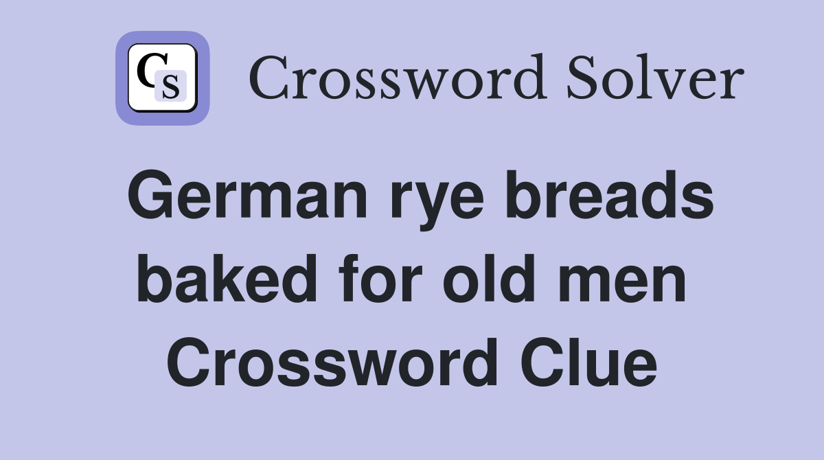 German rye breads baked for old men Crossword Clue