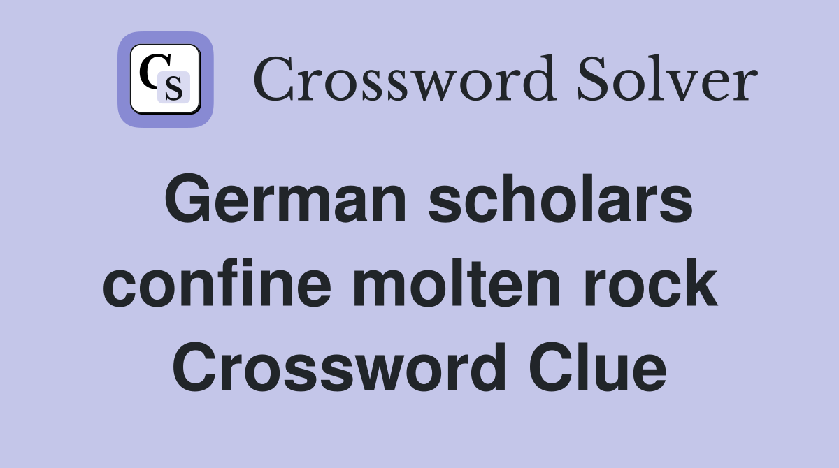 German scholars confine molten rock  Crossword Clue