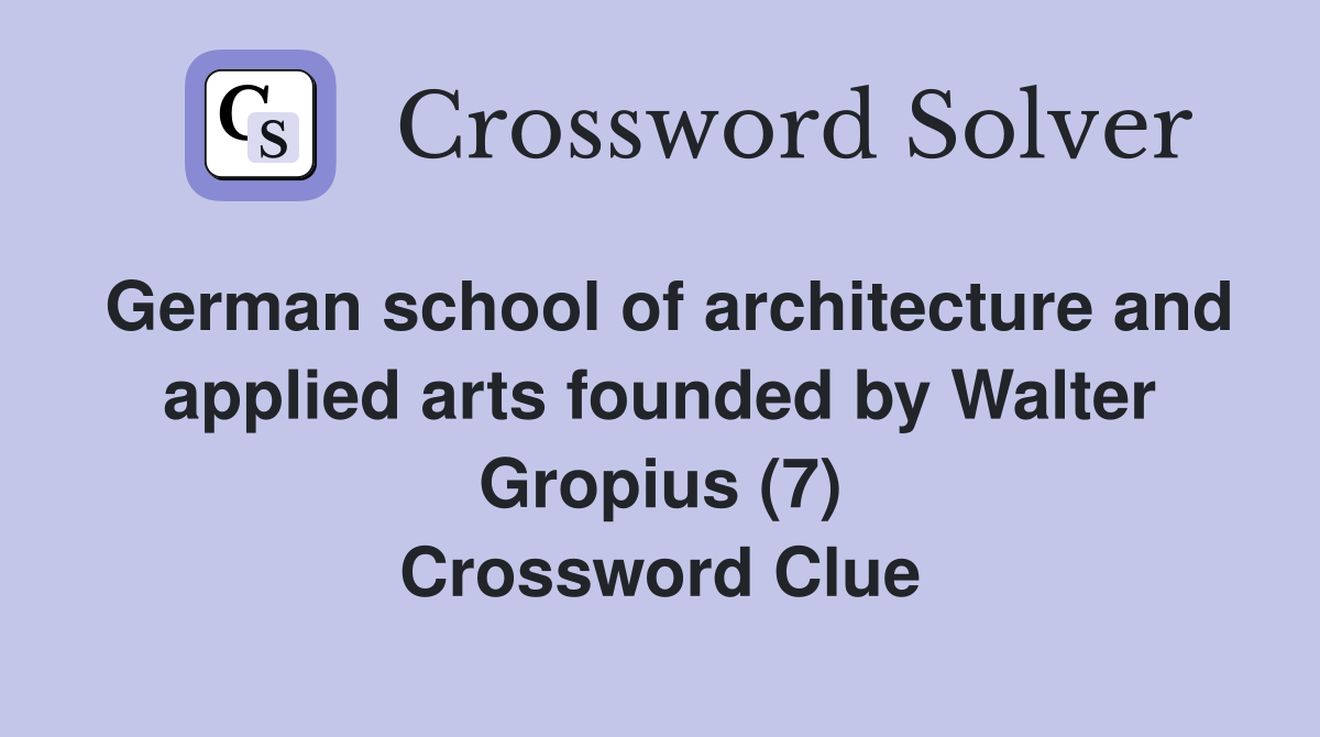German school of architecture and applied arts founded by Walter Gropius (7) Crossword Clue