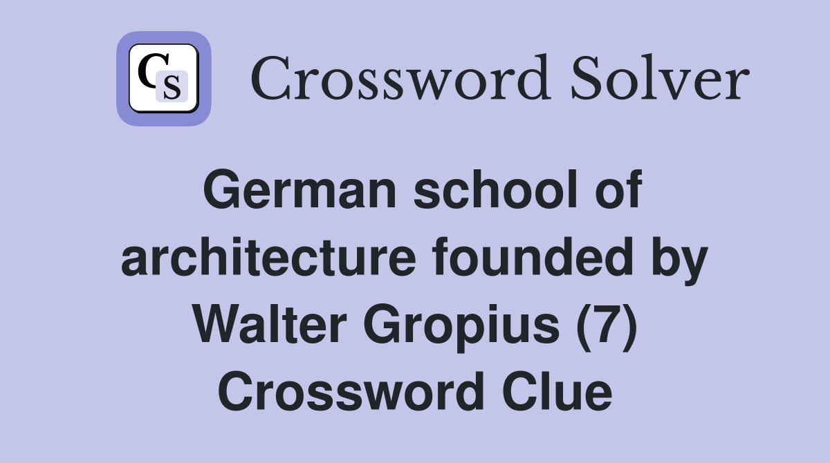 German school of architecture founded by Walter Gropius (7) Crossword Clue
