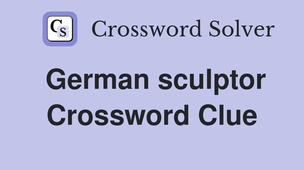 German sculptor Crossword Clue