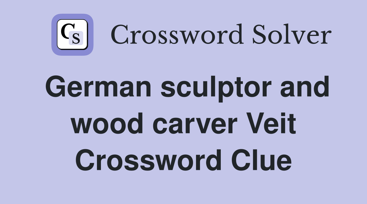 German sculptor and wood carver Veit Crossword Clue