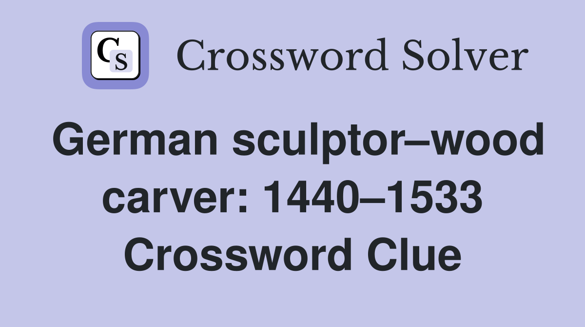 German sculptor–wood carver: 1440–1533 Crossword Clue