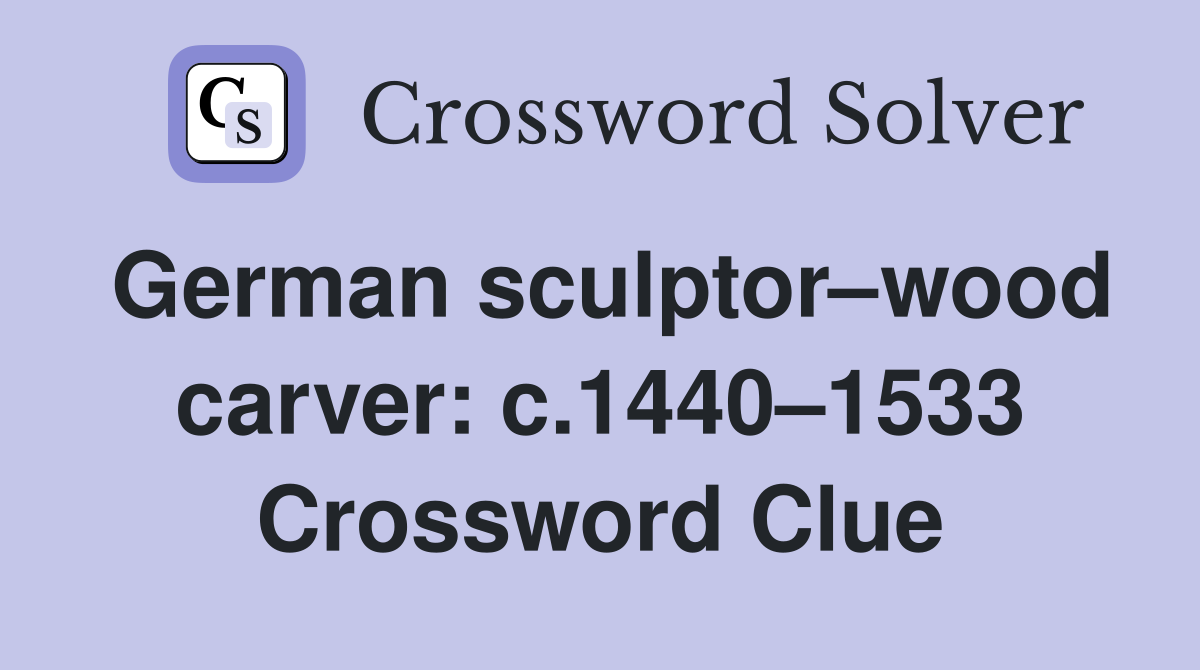 German sculptor–wood carver: c.1440–1533 Crossword Clue