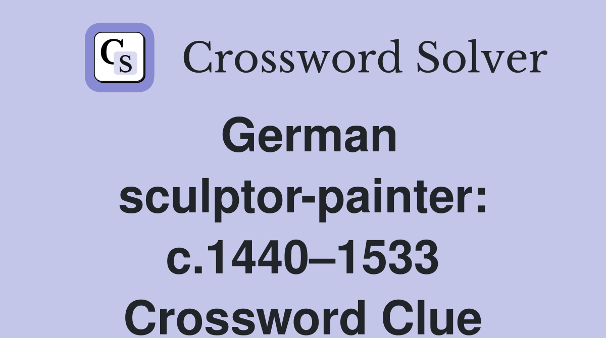 German sculptor-painter: c.1440–1533 Crossword Clue