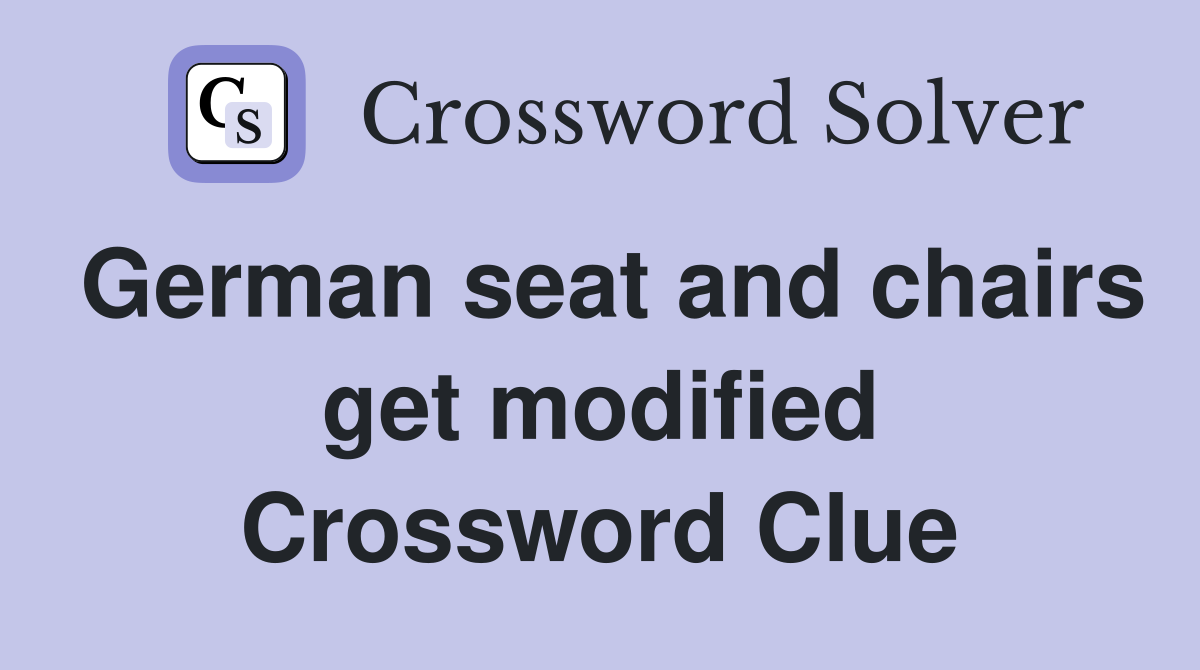 German seat and chairs get modified Crossword Clue