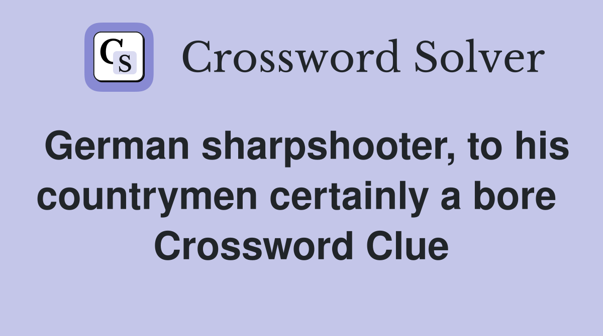 German sharpshooter, to his countrymen certainly a bore  Crossword Clue