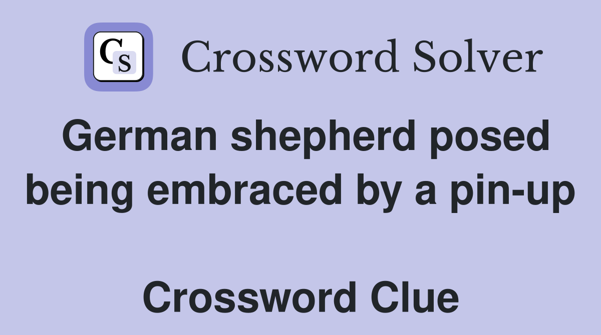 German shepherd posed being embraced by a pin-up  Crossword Clue