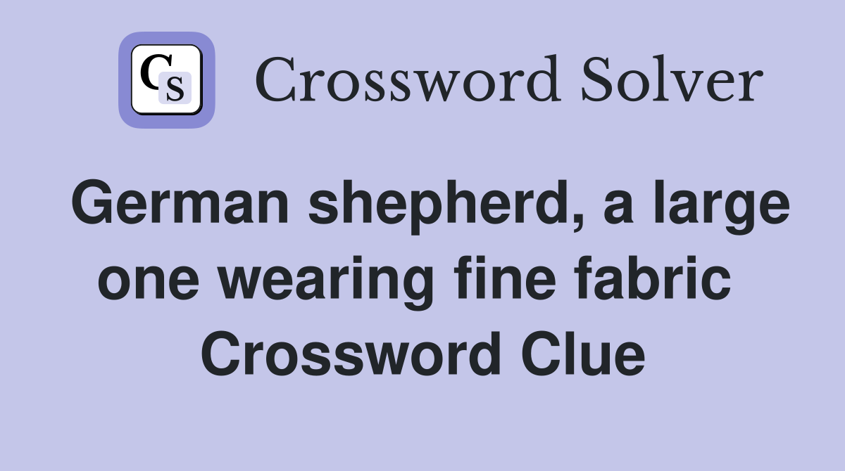 German shepherd, a large one wearing fine fabric  Crossword Clue
