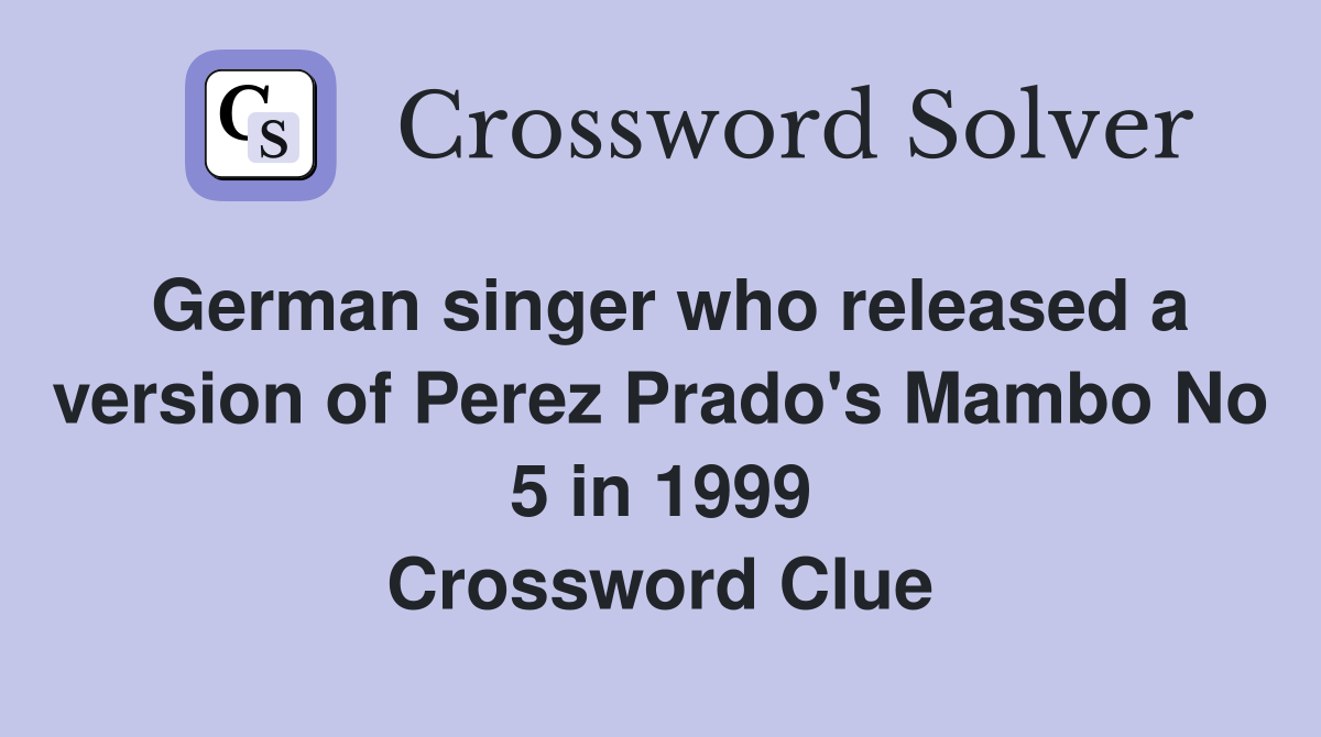 German singer who released a version of Perez Prado's Mambo No 5 in 1999 Crossword Clue