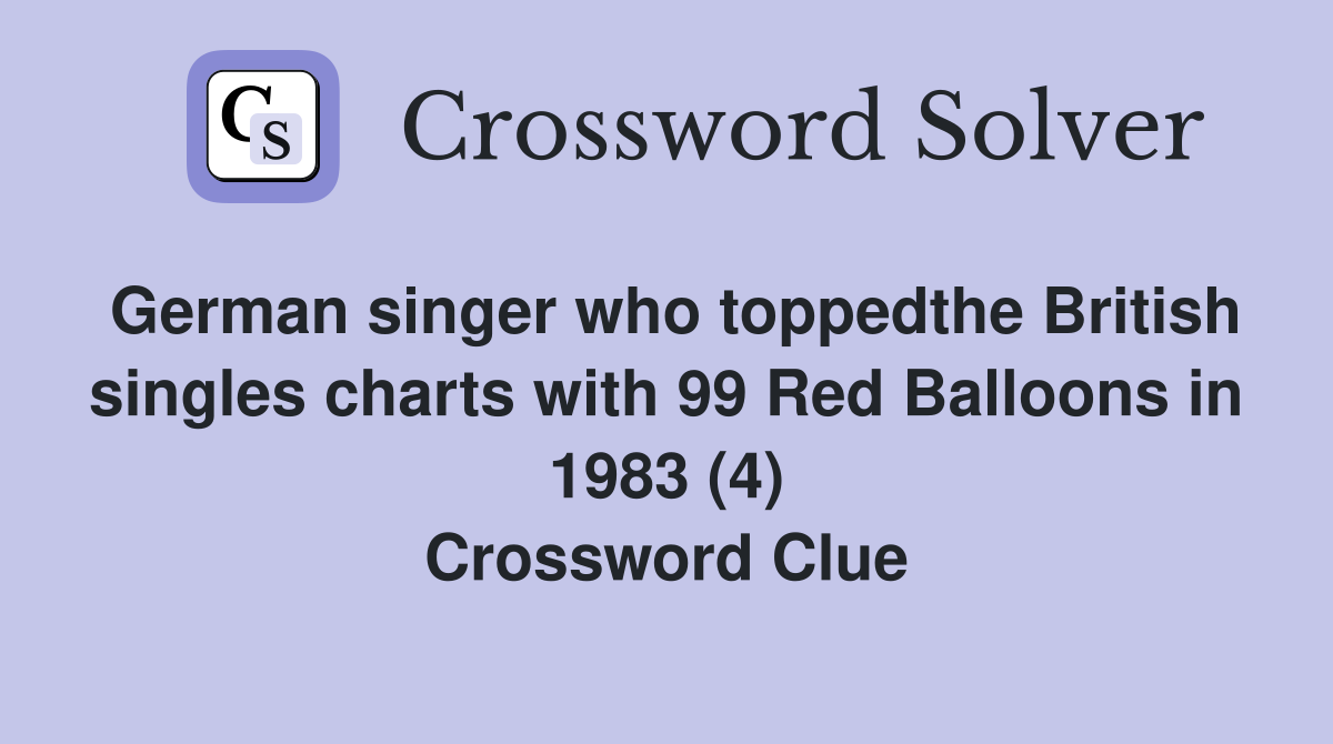 German singer who toppedthe British singles charts with 99 Red Balloons in 1983 (4) Crossword Clue